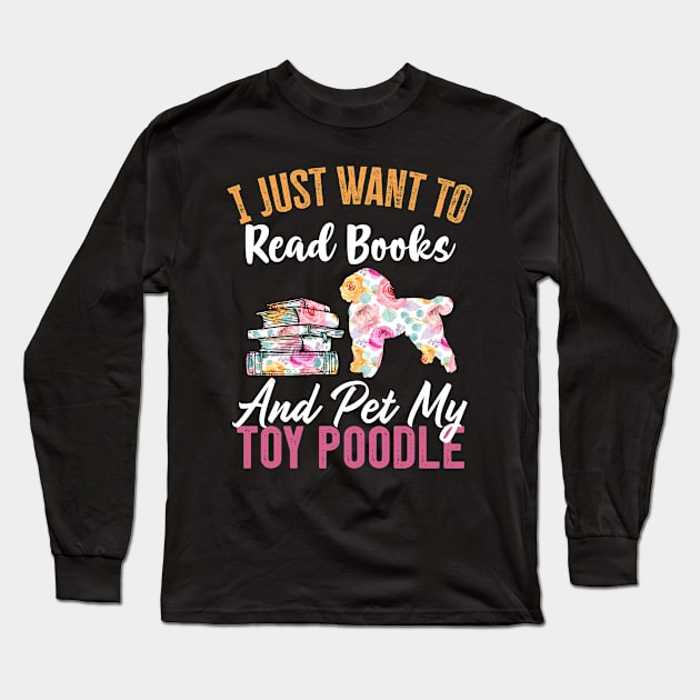Funny Dog & Books Lovers Gift - I Just Want to Read Books and Pet My Toy Poodle Long Sleeve T-Shirt by TeePalma